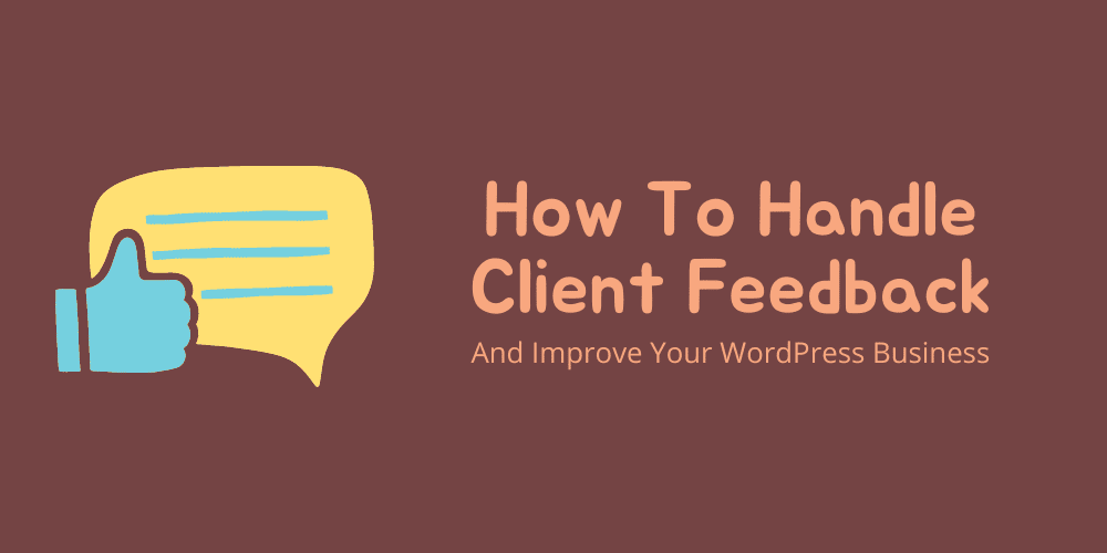 How To Handle Client Feedback And Improve Your WordPress Business 1